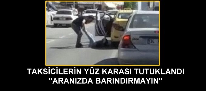 Taksicilerin Yüz Karası Tutuklandı